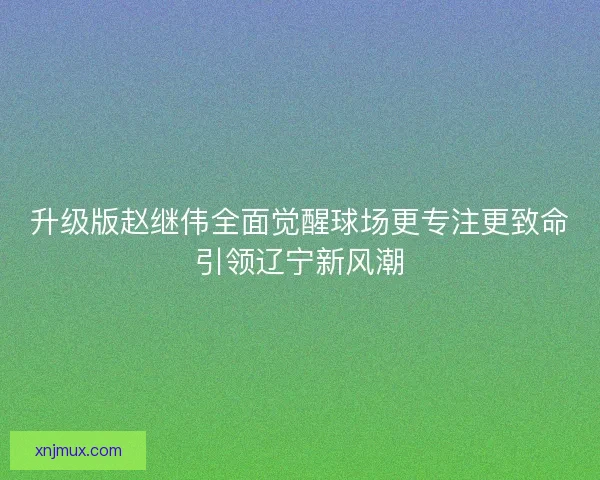 升级版赵继伟全面觉醒球场更专注更致命引领辽宁新风潮